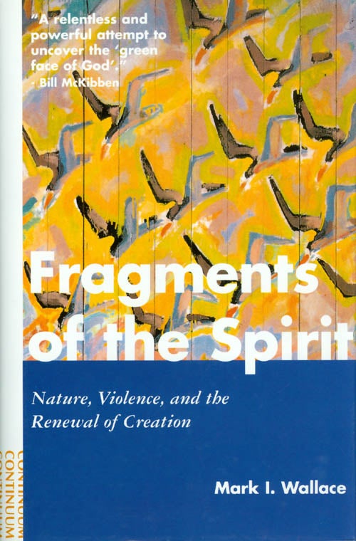 Item #037217 Fragments of the Spirit: Nature, Violence and the Renewal of Creation. Mark I. Wallace.