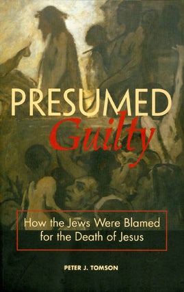 Item #037218 Presumed Guilty: How the Jews Were Blamed for the Death of Jesus. Peter J. Tomson