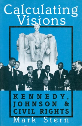 Item #037313 Calculating Visions: Kennedy, Johnson, and Civil Rights. Mark Stern