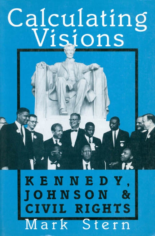 Item #037313 Calculating Visions: Kennedy, Johnson, and Civil Rights. Mark Stern.