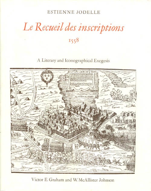 Item #037742 Le Recueil des inscriptions, 1558 : A Literary and Iconographical Exegesis. Estienne Jodelle, Victor E. Graham, W. McAllister Johnson.