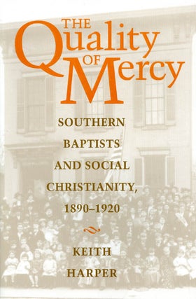 Item #037748 The Quality of Mercy: Southern Baptists and Social Christiantiy, 1890 - 1920. Keith...
