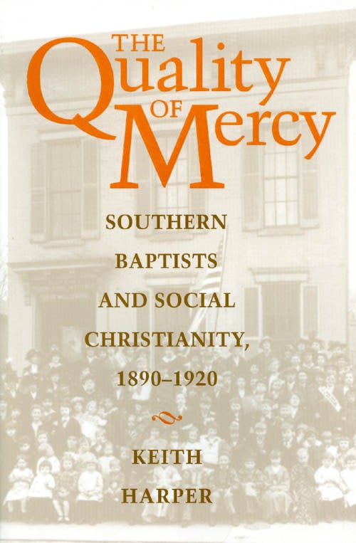 Item #037748 The Quality of Mercy: Southern Baptists and Social Christiantiy, 1890 - 1920. Keith Harper.