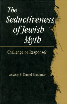 Item #037852 The Seductiveness of Jewish Myth: Challenge or Response? S. Daniel Breslauer
