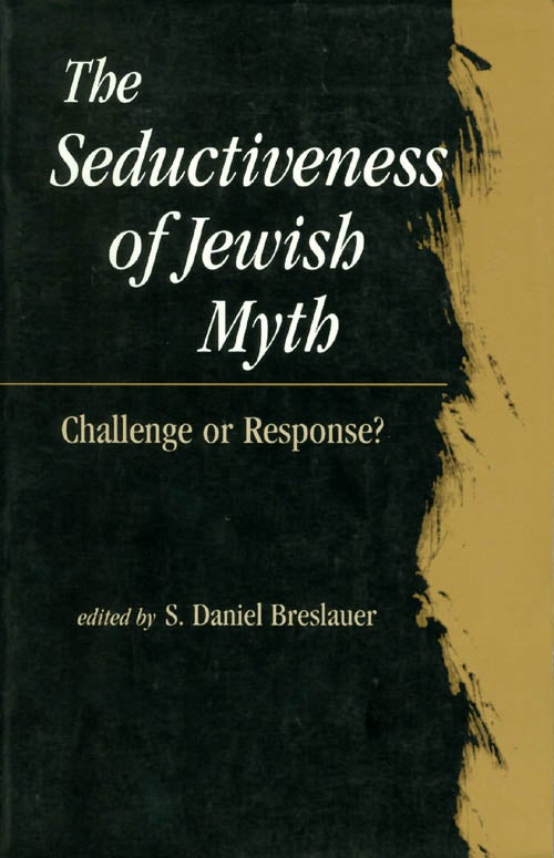 Item #037852 The Seductiveness of Jewish Myth: Challenge or Response? S. Daniel Breslauer.
