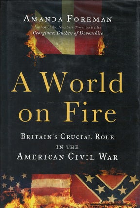 Item #038060 A World on Fire: Britain's Crucial Role in the American Civil War. Amanda Foreman