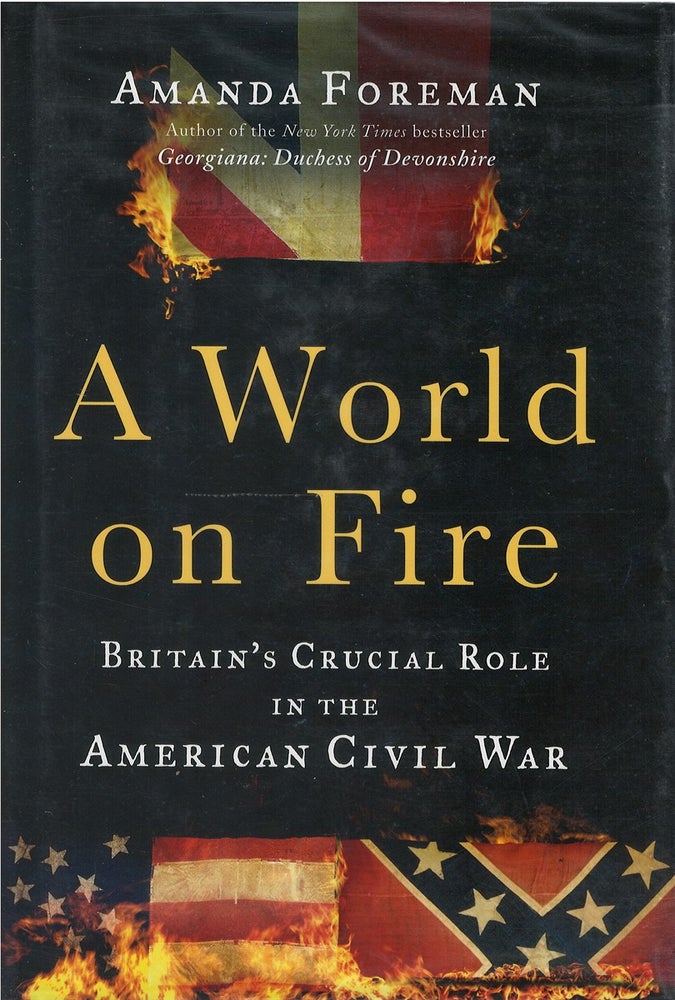Item #038060 A World on Fire: Britain's Crucial Role in the American Civil War. Amanda Foreman.