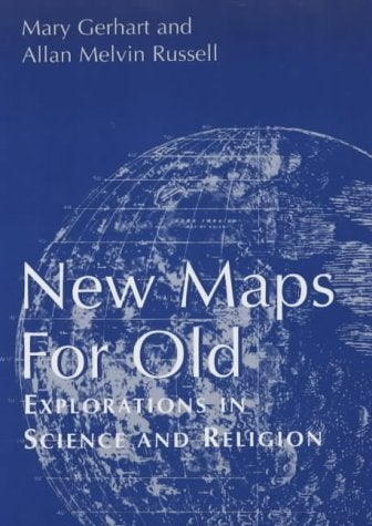 Item #038095 New Maps for Old: Explorations in Science and Religion. Mary Gerhart, Allan Melvin Russell.