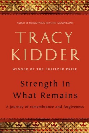 Item #038283 Strength in What Remains. Tracy Kidder