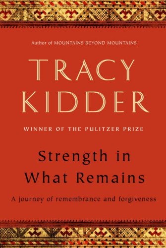 Item #038283 Strength in What Remains. Tracy Kidder.