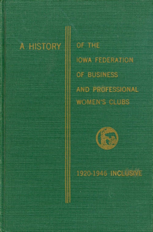 Item #038346 A History of the Iowa Federation of Business and Professional Women's Clubs : 1920-1946 Inclusive. Elizabeth Kenney, compiler.