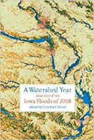 Item #038441 A Watershed Year: Anatomy of the Iowa Floods of 2008. Cornelia F. Mutel.