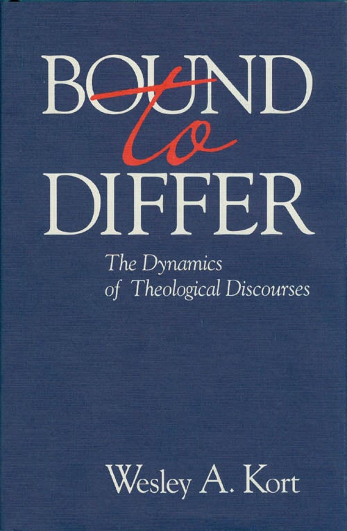 Item #038557 Bound to Differ: The Dynamics of Theological Discourses. Wesley A. Kort.