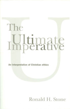 Item #038707 The Ultimate Imperative: An Interpretation of Christian Ethics. Ronald H. Stone