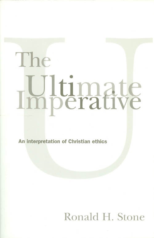 Item #038707 The Ultimate Imperative: An Interpretation of Christian Ethics. Ronald H. Stone.