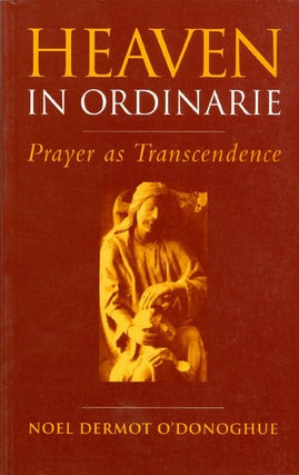 Item #038836 Heaven in Ordinarie : Prayer as Transcendence. Noel Dermot O'Donoghue