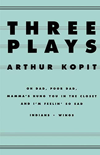 Item #038905 Three Plays: Oh Dad, Poor Dad, Mamma's Hung You in the Closet and I'm Feelin So Sad - Indians - Wings. Arthur Kopit.
