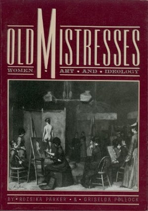 Item #038921 Old Mistresses : Women, Art, and Ideology. Rozsika Parker, Griselda Pollock
