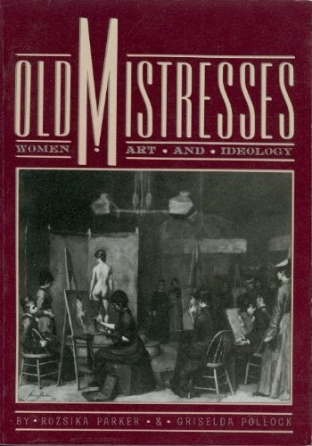 Item #038921 Old Mistresses : Women, Art, and Ideology. Rozsika Parker, Griselda Pollock.