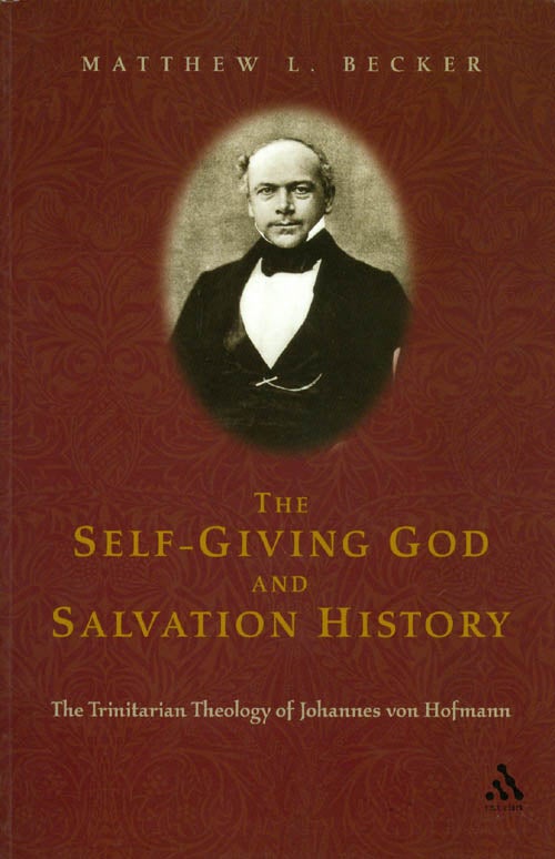 Item #038953 The Self-Giving God and Salvation History : The Trinitarian Theology of Johannes Von Hofmann. Matthew L. Becker.