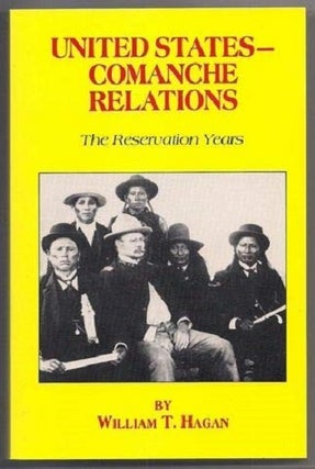 Item #038991 United States - Comanche Relations: The Reservation Years. William T. Hagan