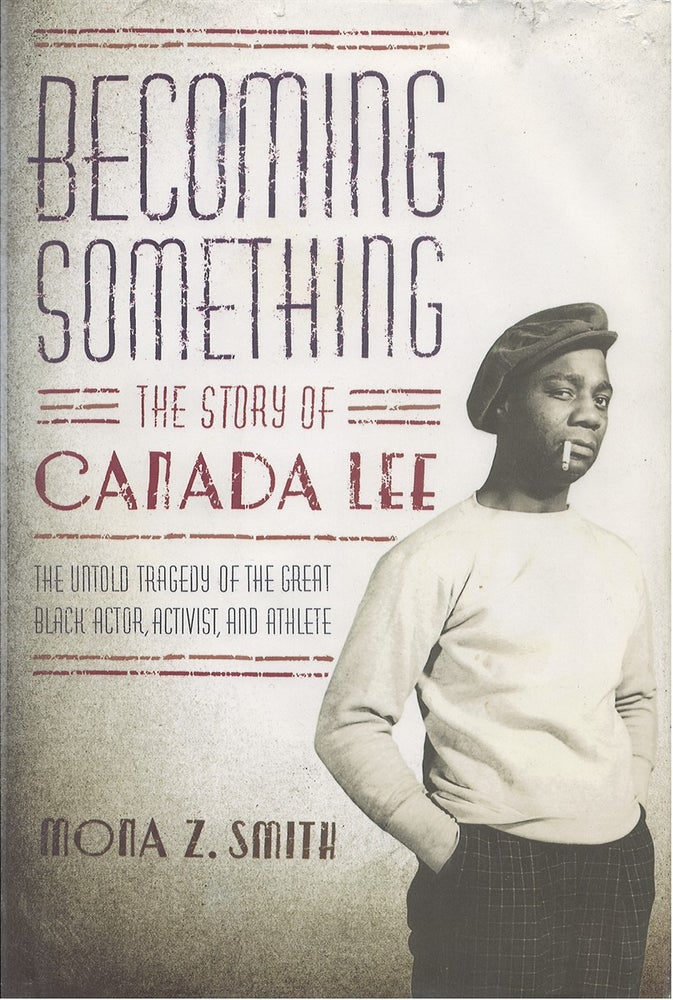 Item #039030 Becoming Something: The Story of Canada Lee. Mona Z. Smith.
