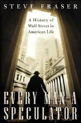 Item #039072 Every Man a Speculator: A History of Wall Street in American Life. Steve Fraser