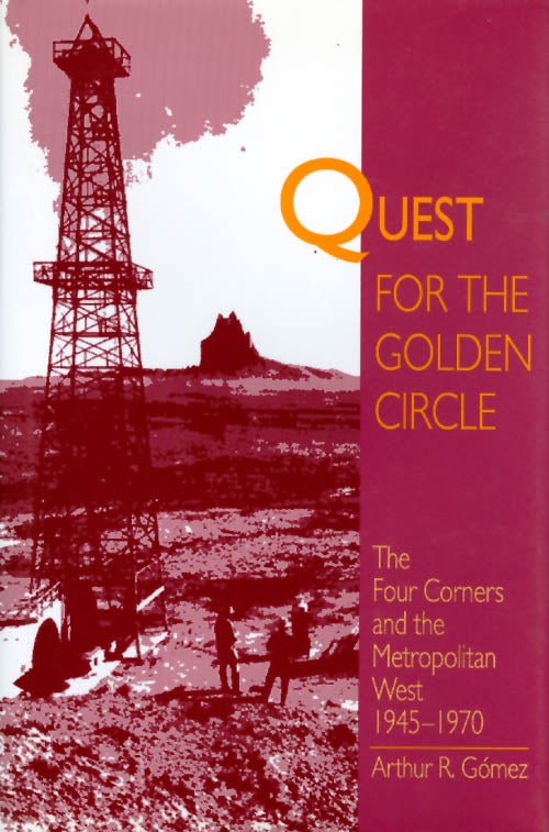 Item #039075 Quest for the Golden Circle: The Four Corners and the Metropolitan West, 1945 - 1970. Arthur R. Gomez.