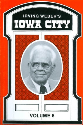 Item #039166 Irving Weber's Iowa City : Volume 6. Irving Weber