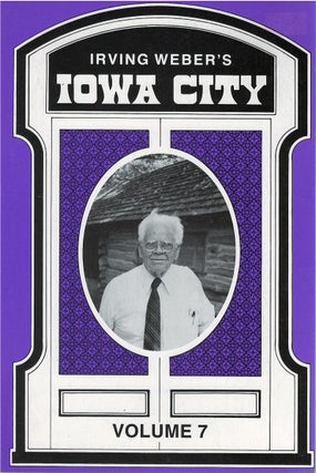 Item #039167 Irving Weber's Iowa City : Volume 7. Irving Weber