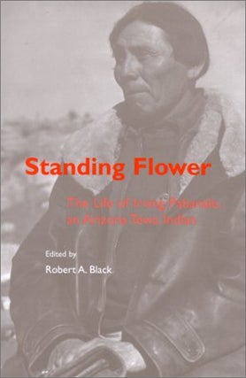 Item #039182 Standing Flower: The Life of Irving Pabanale, an Arizona Tewa Indian. Robert A. Black