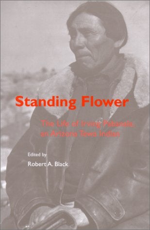 Item #039182 Standing Flower: The Life of Irving Pabanale, an Arizona Tewa Indian. Robert A. Black.