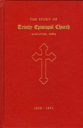 Item #039267 The Story of Trinity Episcopal Church - Muscatine, Iowa - 1839 - 1951. The Women's...
