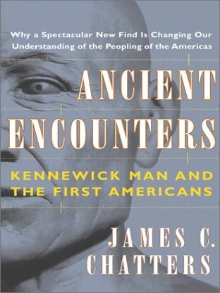 Item #039387 Ancient Encounters: Kennewick Man and the First Americans. James C. Chatters