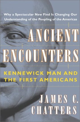 Item #039387 Ancient Encounters: Kennewick Man and the First Americans. James C. Chatters