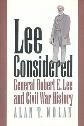 Item #039736 Lee Considered: General Robert E. Lee and Civil War History. Alan T. Nolan