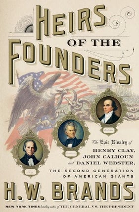Item #040230 Heirs of the Founders: The Epic Rivalry of Henry Clay, John Calhoun, and Daniel...