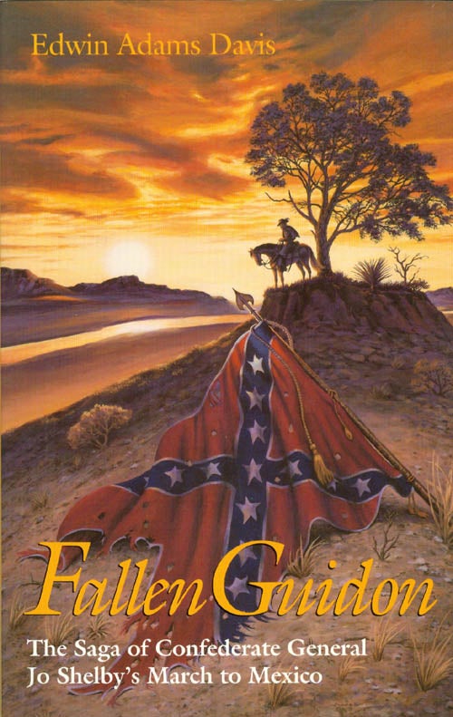 Item #040273 Fallen Guidon: The Saga of Confederate General Jo Shelby's March to Mexico. Edwin Adams Davis.