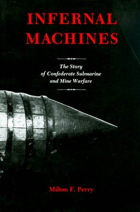 Item #040277 Infernal Machines: The Story of Confederate Submarine and Mine Warfare. Milton F. Perry