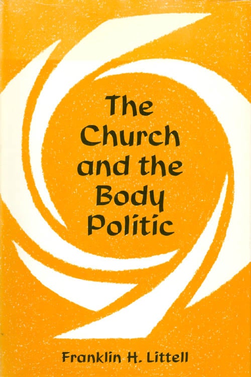 Item #040878 The Church and the Body Politic. Franklin H. Littell.