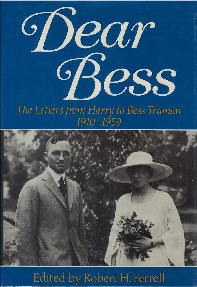 Item #040972 Dear Bess: The Letters from Harry to Bess Truman. Harry Truman, Robert H. Ferrell.