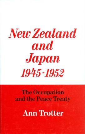 Item #041200 New Zealand and Japan, 1945-1952: The Occupation and the Peace Treaty. Ann Trotter