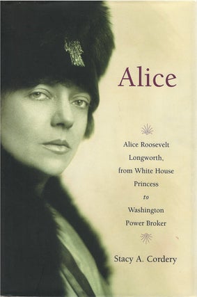 Item #041234 Alice: Alice Roosevelt Longworth, from White House Princess to Washington Power...