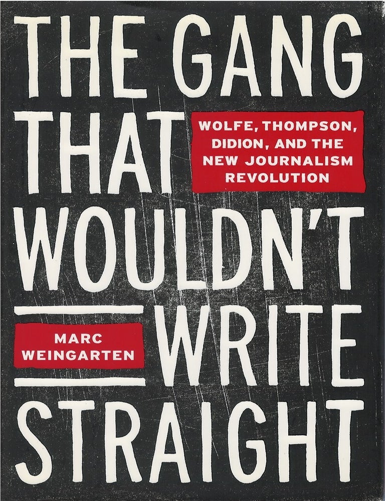 Item #041258 The Gang That Wouldn't Write Straight: Wolfe, Thompson, Didion, and the New Journalism Revolution. Marc Weingarten.