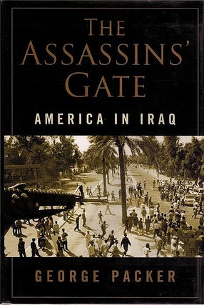 Item #041455 The Assassins' Gate: America in Iraq. George Packer