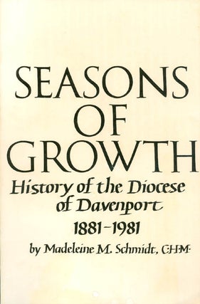 Item #041526 Seasons of Growth : History of the Diocese of Davenport 1881 - 1981. Madeleine M....