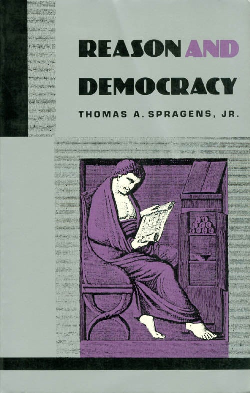 Item #041530 Reason and Democracy. Thomas A. Spragens.