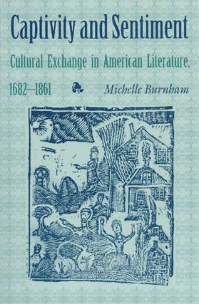 Item #041547 Captivity & Sentiment: Cultural Exchange in American Literature, 1682-1861. Michelle...