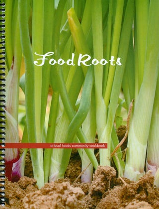 Item #041554 Food Roots : A Local Foods Community Cookbook. Local Foods Connection
