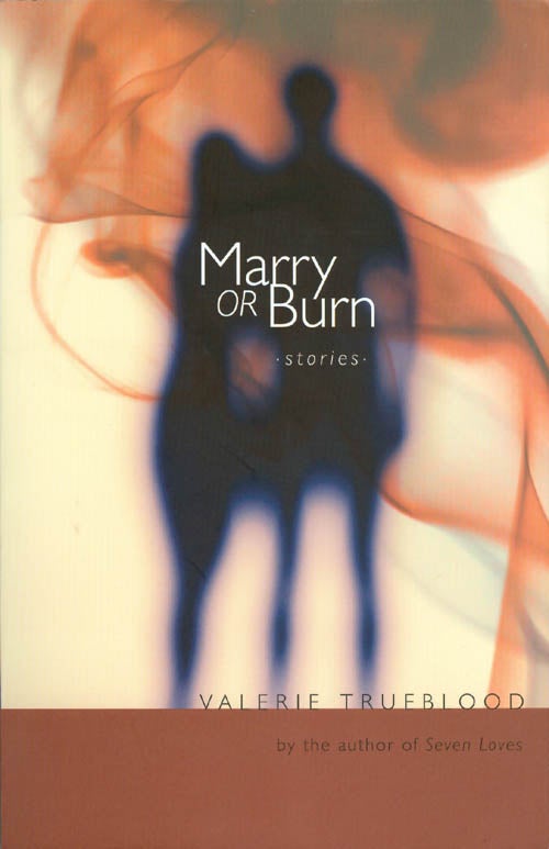 Item #041589 Marry or Burn: Stories. Valerie Trueblood.